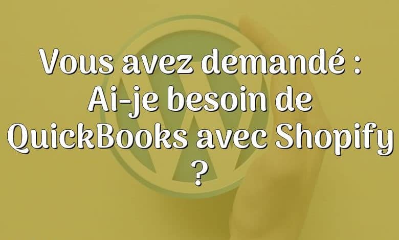 Vous avez demandé : Ai-je besoin de QuickBooks avec Shopify ?